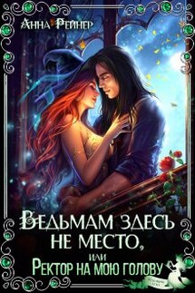 Ведьмам здесь не место, или Ректор на мою голову - Анна Рейнер