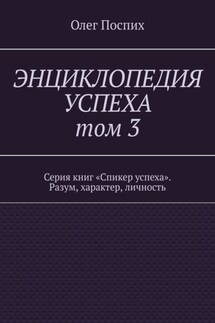 Энциклопедия успеха. Том 3. Серия книг «Спикер успеха». Разум, характер, личность - Олег Поспих