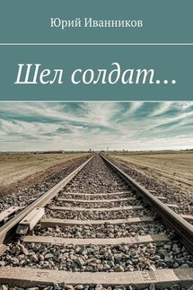 Шел солдат… - Юрий Иванников