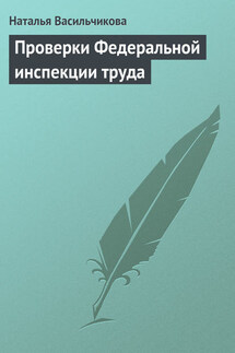 Проверки Федеральной инспекции труда - Наталья Васильчикова