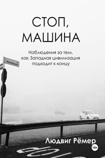 Стоп: машина: наблюдения за тем, как Западная цивилизация подходит к концу - Людвиг Рёмер