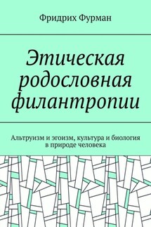 Этическая родословная филантропии. Альтруизм и эгоизм, культура и биология в природе человека - Фридрих Фурман