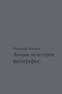 Лекции по истории фотографии - Владимир Левашов
