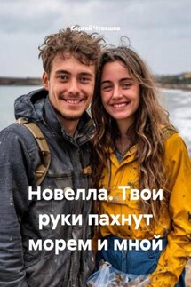 Новелла. Твои руки пахнут морем и мной - Сергей Чувашов