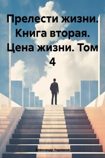Прелести жизни. Книга вторая. Цена жизни. Том 4 - Александр Черевков