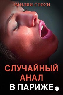 Случайный анал в Париже - Эмилия Стоун