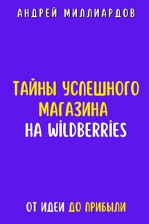 Тайны успешного магазина на Wildberries. От идеи до прибыли - Андрей Миллиардов