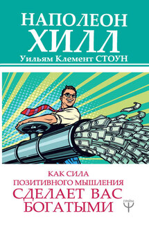 Как сила позитивного мышления сделает вас богатыми - Наполеон Хилл, Уильям Клемент Стоун