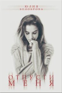 Отпусти меня - Юлия Белоброва