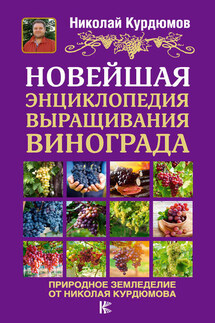 Новейшая энциклопедия выращивания винограда - Николай Курдюмов