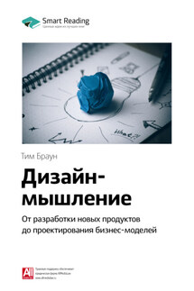 Ключевые идеи книги: Дизайн-мышление. От разработки новых продуктов до проектирования бизнес-моделей. Тим Браун - Smart Reading