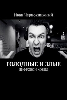 Голодные и злые. Цифровой ковид - Иван Чернокнижный