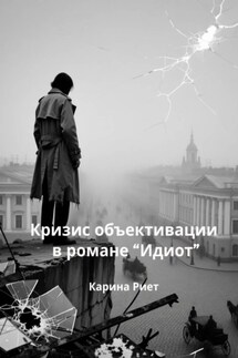 Кризис объективации в романе «Идиот» - Карина Риет