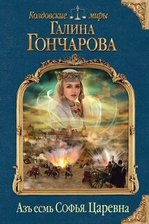 Аз есмь Софья-2. Царевна - Галина Дмитриевна Гончарова