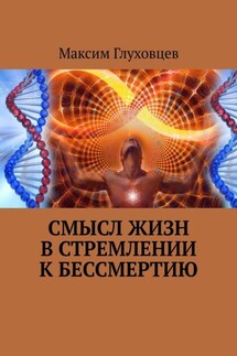Смысл жизн в стремлении к бессмертию - Максим Глуховцев