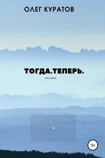 Тогда. Теперь. Сборник рассказов - Олег Куратов