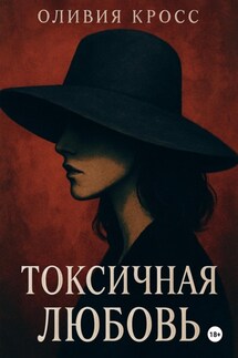 Токсичная любовь - Оливия Кросс