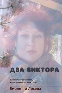 Два Виктора и несколько рассказов, написанных в разные годы - Виолетта Лосева