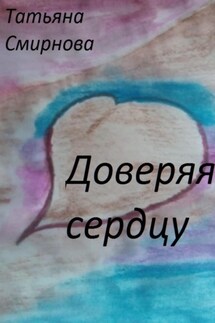 Доверяя сердцу - Татьяна Смирнова