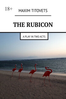 The Rubicon. A play in two acts - Maxim Titovets