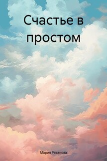 Счастье в простом - Мария Рязанова