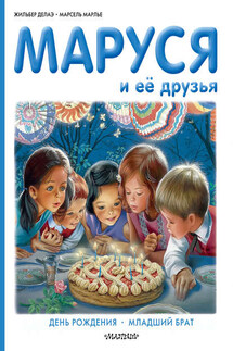 Маруся и её друзья: день рождения, младший брат - Марсель Марлье, Жильбер Делаэ