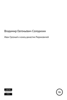 Иван Грозный и конец династии Рюриковичей - Владимир Солодихин