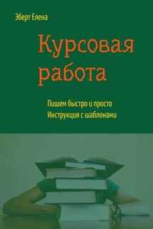 Курсовая работа. Пишем быстро и просто. Инструкция с шаблонами - Елена Эберт