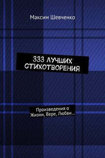 333 лучших стихотворения. Произведения о Жизни, Вере, Любви… - Максим Шевченко