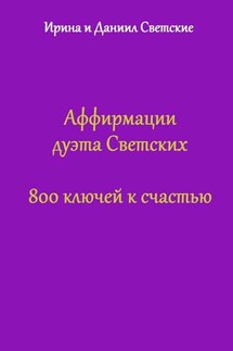 Аффирмации дуэта Светских. 800 ключей к счастью - Ирина Светская, Даниил Светский