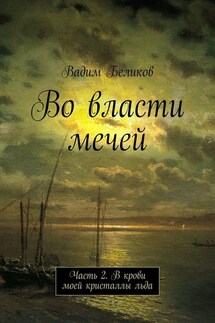 Во власти мечей. Часть 2. В крови моей кристаллы льда - Вадим Беликов