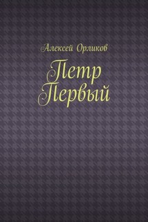 Петр Первый - Алексей Орликов