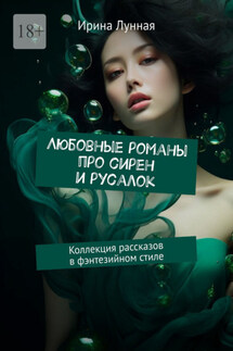 Любовные романы про сирен и русалок. Коллекция рассказов в фэнтезийном стиле - Ирина Лунная