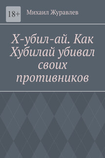 Х-убил-ай. Как Хубилай убивал своих противников - Михаил Журавлев