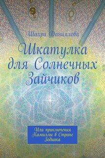 Шкатулка для Солнечных Зайчиков. Или приключения Камиллы в Стране Зодиака - Шахри Даниялова