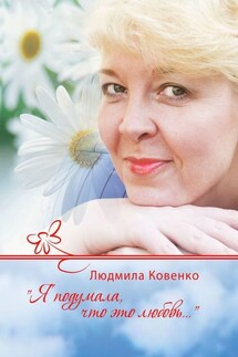 Я подумала, что это любовь… - Людмила Ковенко
