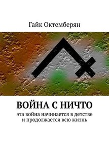 Война с НИЧТО. Эта война начинается в детстве и продолжается всю жизнь - Гайк Октемберян