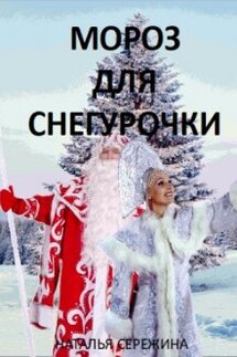 Мороз для Снегурочки - Наталья Сережина