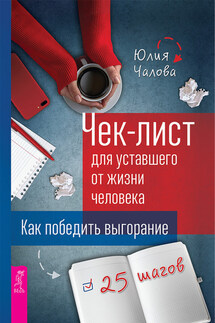 Чек-лист для уставшего от жизни человека. Как победить выгорание. 25 шагов - Юлия Чалова