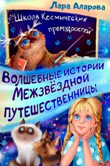 Волшебные истории межзвёздной путешественницы. Книга 2. Летающий навигатор - Лара Аларова
