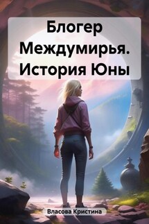 Блогер Междумирья. История Юны - Кристина Власова