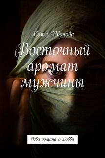 Восточный аромат мужчины. Два романа о любви - Катя Иванова