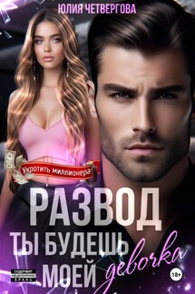 Развод. Ты будешь моей, девочка - Юлия Четвергова