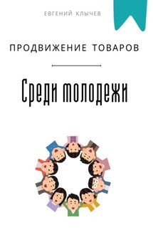 Продвижение товаров среди молодежи - Евгений Клычев