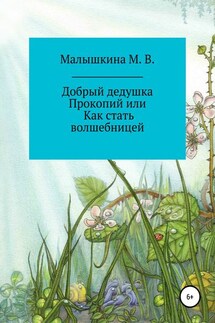 Добрый дедушка Прокопий, или Как стать волшебницей - Мария Малышкина
