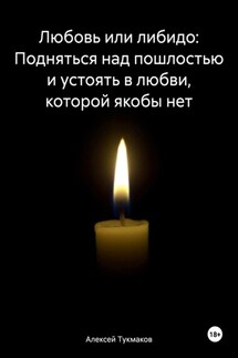 Любовь или либидо: Подняться над пошлостью и устоять в любви, которой якобы нет - Алексей Тукмаков