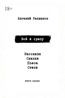 Всё и сразу. Рассказы. Сказки. Стихи. Пьеса - Евгений Рахманов