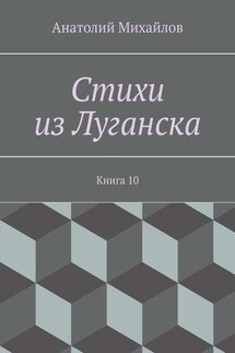 Стихи из Луганска. Книга 10 - Анатолий Михайлов