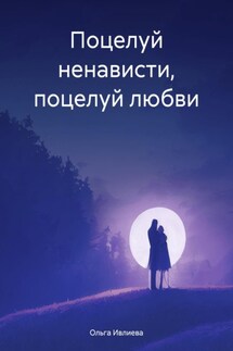 Поцелуй ненависти, поцелуй любви - Ольга Ивлиева