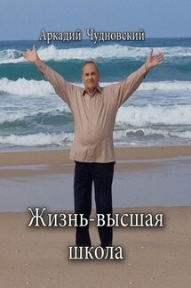Жизнь – высшая школа - Аркадий Чудновский
